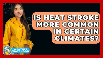 Is Heat Stroke More Common In Certain Climates? - Weather Watchdog
