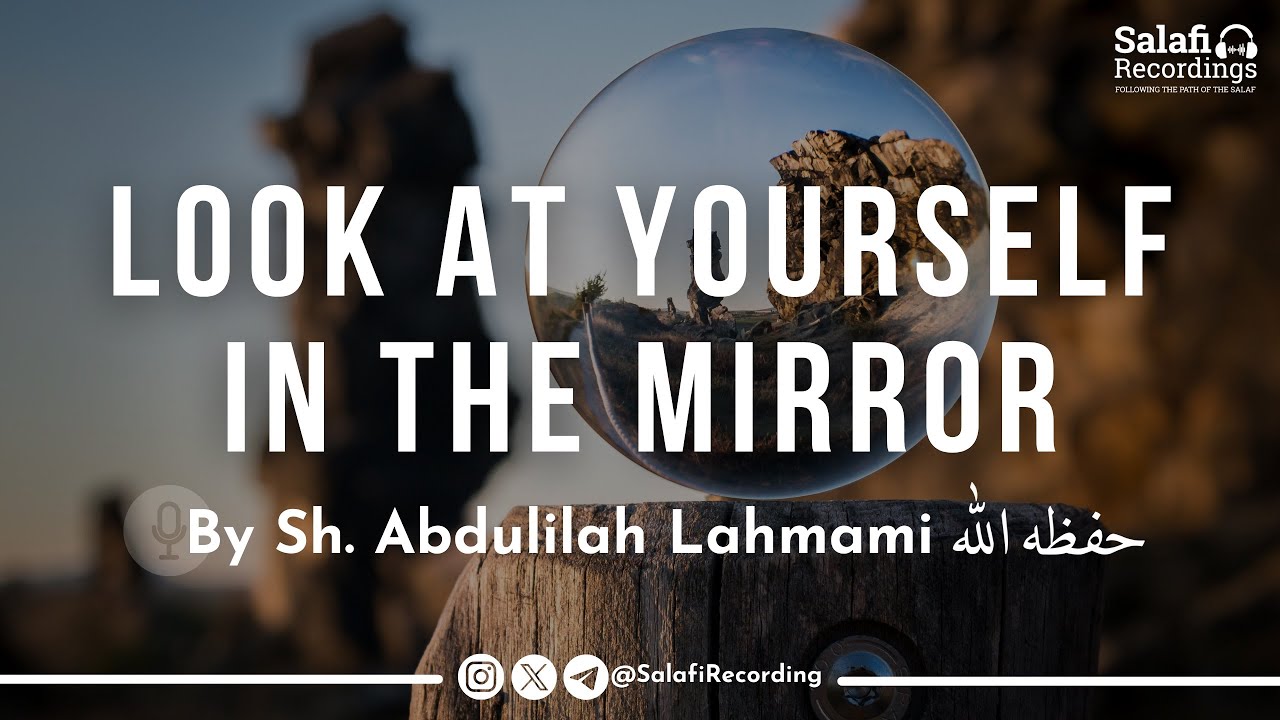 Look at yourself in the mirror - By Sh. Abdulilah Lahmami حفظه الله