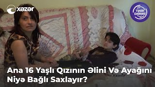 Ana 16 Yaşlı Qızının Əlini Və Ayağını Niyə Bağlı Saxlayır?