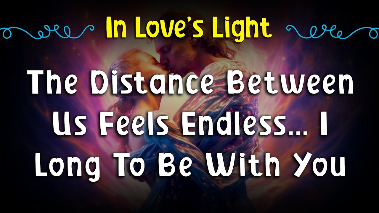 💔 The Distance Between Us Feels Endless… I Long To Be With You 💌