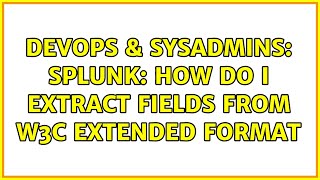 DevOps & SysAdmins: Splunk: How Do I Extract Fields from W3C Extended Format (2 Solutions!!)