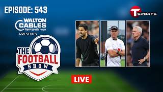 LIVE | The Football Show | Episode 543 | Talk Show | Football | Football Analyst | T Sports