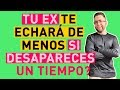 TU EX te ECHARÁ DE MENOS si DESAPARECES un TIEMPO?