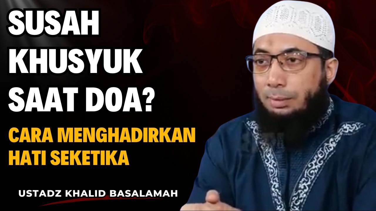 Susah Khusyuk Saat Doa? Ini Cara Menghadirkan Hati Seketika || Ustadz Khalid Basalamah