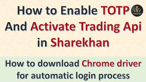 How to Enable Totp and activate Api and get api key in sharekhan and How to download chrome driver