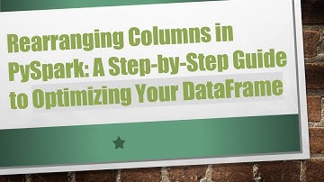 Rearranging Columns in PySpark: A Step-by-Step Guide to Optimizing Your DataFrame