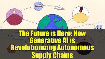 The Future is Here: How Generative AI is Revolutionizing Autonomous Supply Chains