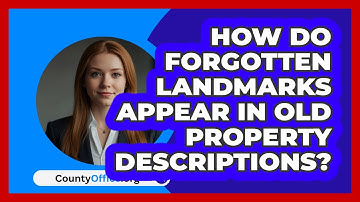 How Do Forgotten Landmarks Appear In Old Property Descriptions? - CountyOffice.org