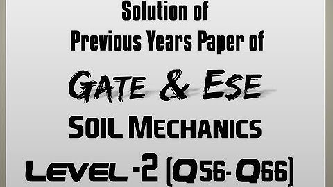 Solution of Previous Years Paper of GATE & ESE (Soil Mechanics:Level-2 Q56-Q66)