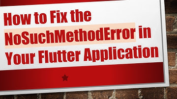 How to Fix the NoSuchMethodError in Your Flutter Application
