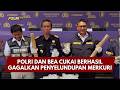 PRESISI UPDATE: POLRI DAN BEA CUKAI BERHASIL GAGALKAN PENYELUNDUPAN MERKURI 13/05/26 (19.00)
