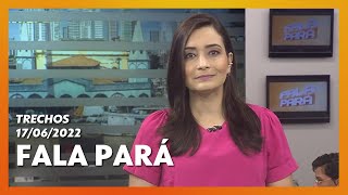 "Fala Pará": Trechos da edição de 17/06/2022