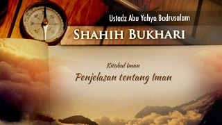 Shahih Bukhari: Penjelasan tentang Iman (Ustadz Abu Yahya Badrusalam, Lc.)
