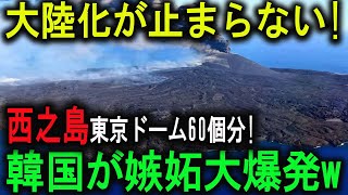 驚愕！西之島が大陸化で東京ドーム60個分の広さに！日本の領土がみるみる拡大 ! 中韓は震撼！