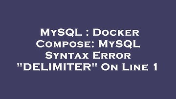 MySQL : Docker Compose: MySQL Syntax Error "DELIMITER" On Line 1