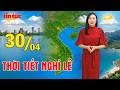 Dự báo thời tiết kỳ nghỉ lễ 30/04 - 01/05 | Bắc Bộ và Trung Bộ nắng ráo thuận lợi