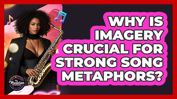 Why Is Imagery Crucial For Strong Song Metaphors? - The Musician Encyclopedia