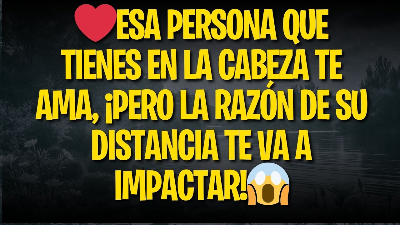 Esa persona que tienes en la cabeza TE AMA, ¡pero la RAZÓN de su DISTANCIA te va a impactar!