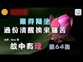 難得糊塗，過份清醒換來痛苦– 故中有理(第64集) Don&#39;t be too sober - The truth in the story (ep63) 直播版