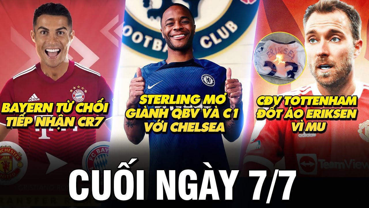 BẢN TIN CUỐI NGÀY 7/7 | BAYERN TỪ CHỐI TIẾP NHẬN CR7 – STERLING MƠ GIÀNH QBV VÀ C1 VỚI CHELSEA