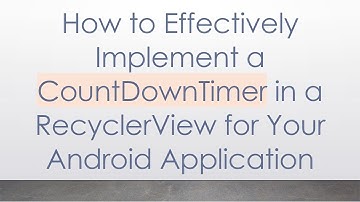 How to Effectively Implement a CountDownTimer in a RecyclerView for Your Android Application