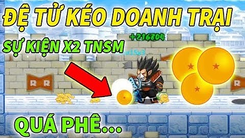 Đệ Tử Kéo Doanh Trại Ngày Sự Kiện X2 TNSM...Siêu Phê | Ngọc Rồng Online