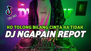 Dj Ngapain Repot  Ko Tolong Bilang Cinta Ka Tidak Remix  Bass Viral Tiktok Terbaru 2025