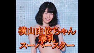 横山由依ちゃんとかいう爆乳スーパースター   中二病速報より