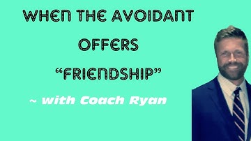 When the avoidant offers “friendship”