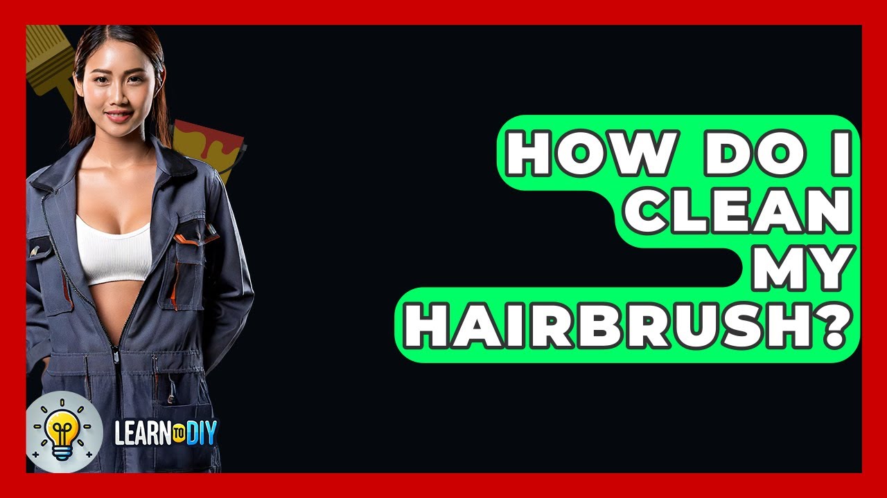 How Do I Clean My Hairbrush? - LearnToDIY360.com