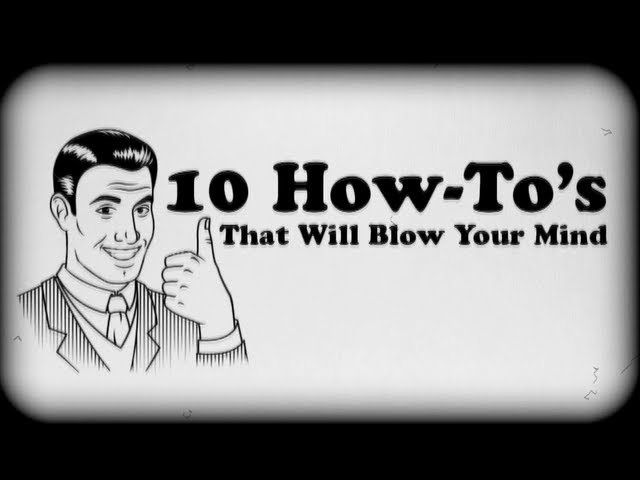 10 How To's That Will Blow Your Mind!