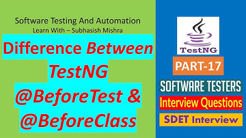 17 - What is the difference between @BeforeTest and @BeforeClass annotation in TestNG ?
