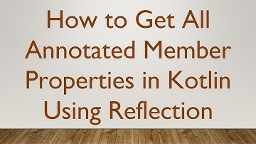 How to Get All Annotated Member Properties in Kotlin Using Reflection