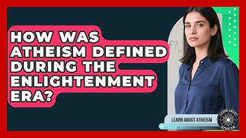 How Was Atheism Defined During The Enlightenment Era? - Learn About Atheism