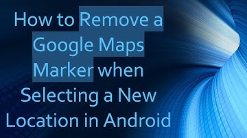 How to Remove a Google Maps Marker when Selecting a New Location in Android