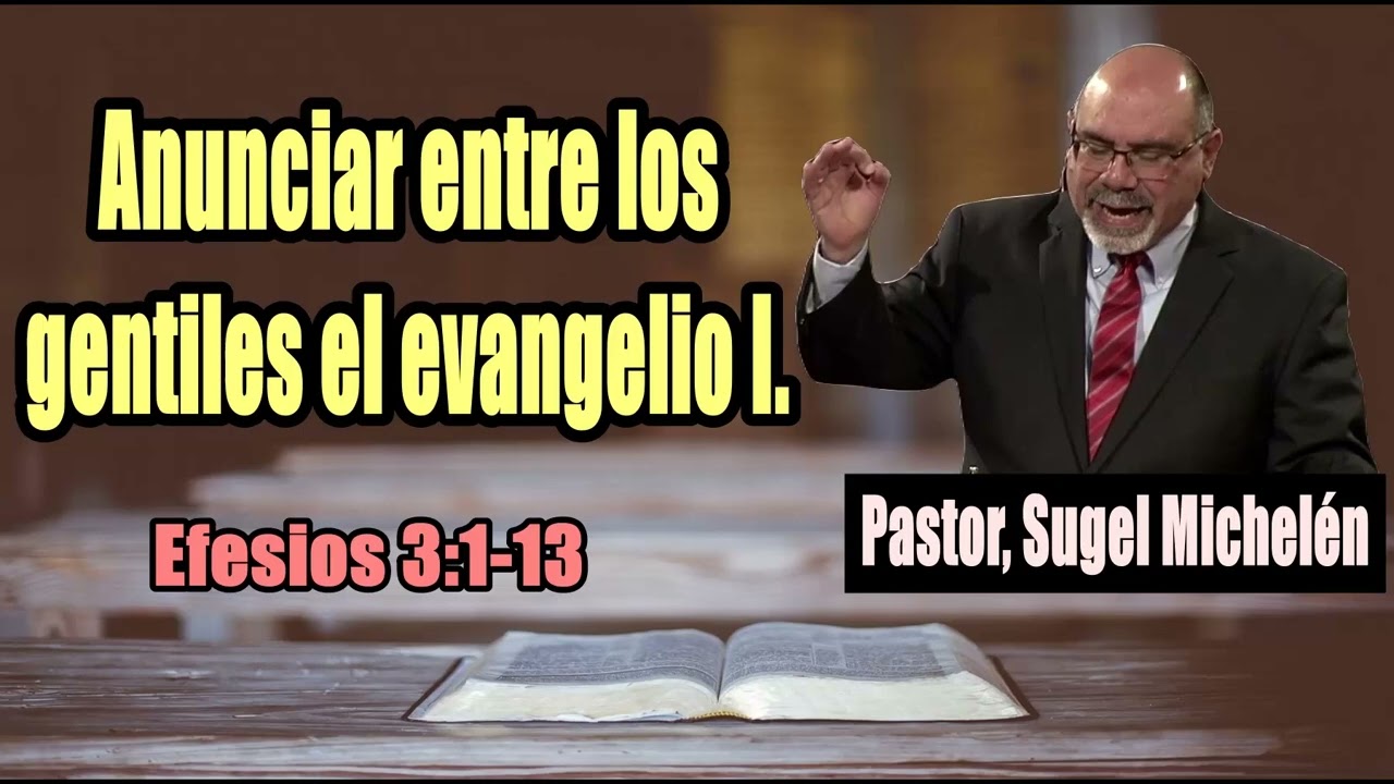 Anunciar entre los gentiles el evangelio I.(Efesios 3:1-13) Pastor, Sugel Michelén