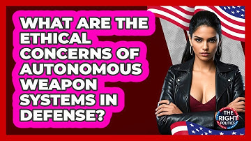What Are The Ethical Concerns Of Autonomous Weapon Systems In Defense? - The Right Politics