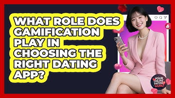 What Role Does Gamification Play In Choosing The Right Dating App? - Your Online Dating Guru