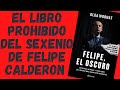 Felipe, el oscuro (Resumen) El sexenio de Felipe Caderon