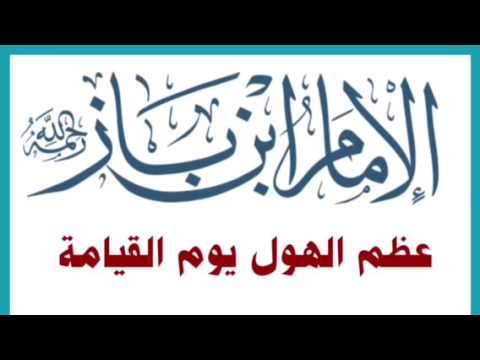 الشيخ ابن باز رحمه الله : عظم الهول يوم القيامة