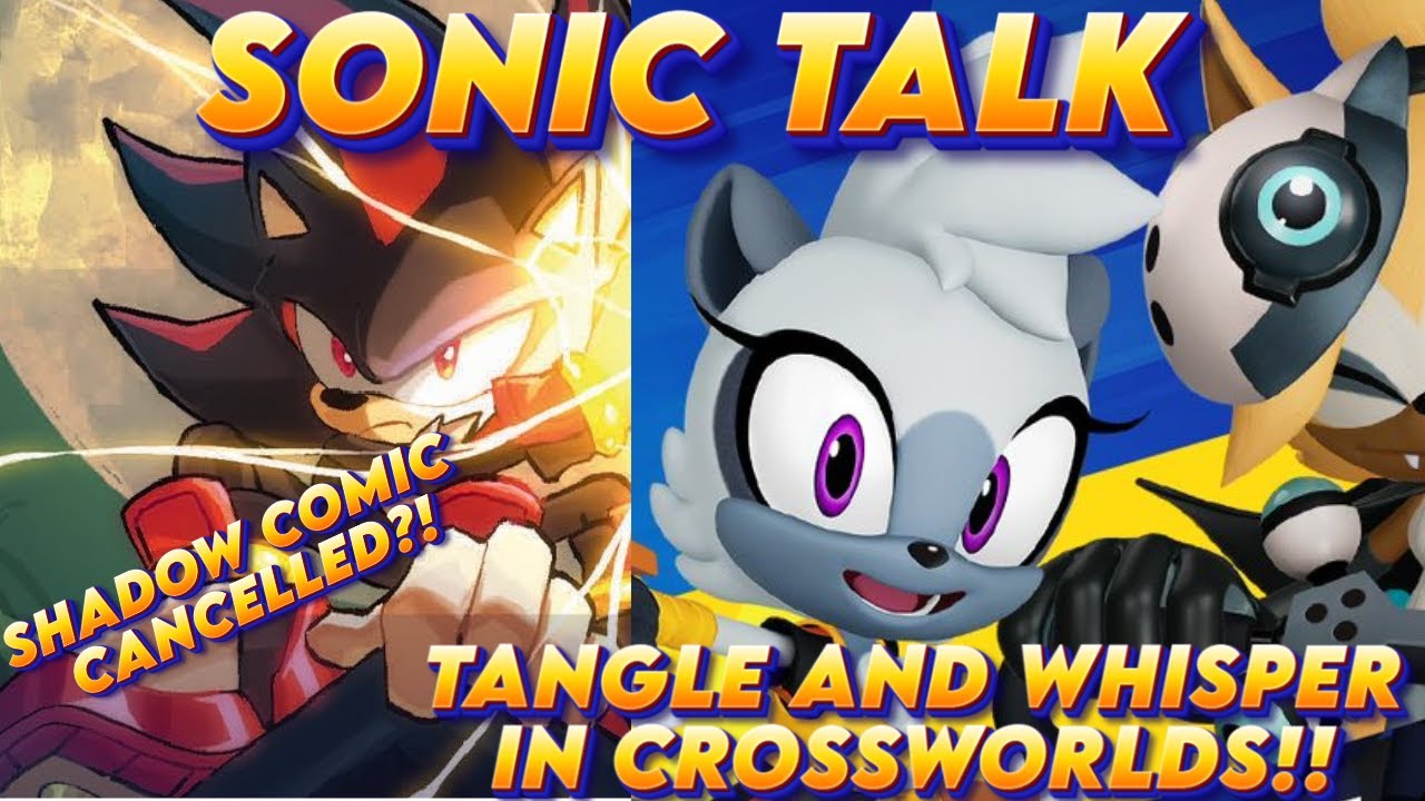 Sonic Talk- IDW Shadow Comic Cancelled?! Tangle and Whisper coming to Sonic Racing Crossworlds?!
