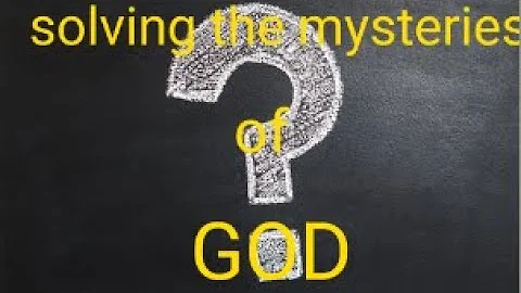 Solving The Mysteries Of God