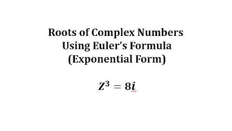 Complex Solutions (Roots) of Complex Number Using Exponential (Euler) Form: Z^3=8i