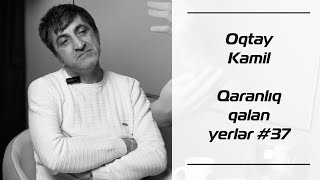 Oqtay Kamil | Qaranlıq qalan yerlər 37