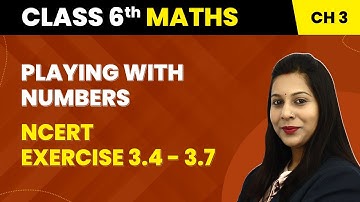 Playing With Numbers - NCERT Exercise 3.4 - 3.7 | Class 6 Maths Chapter 3