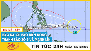 Dự báo ngày 17/12 Biển Đông sẽ đón bão số 9 RAI và có cường độ mạnh, hướng vào miền Trung | TV24h