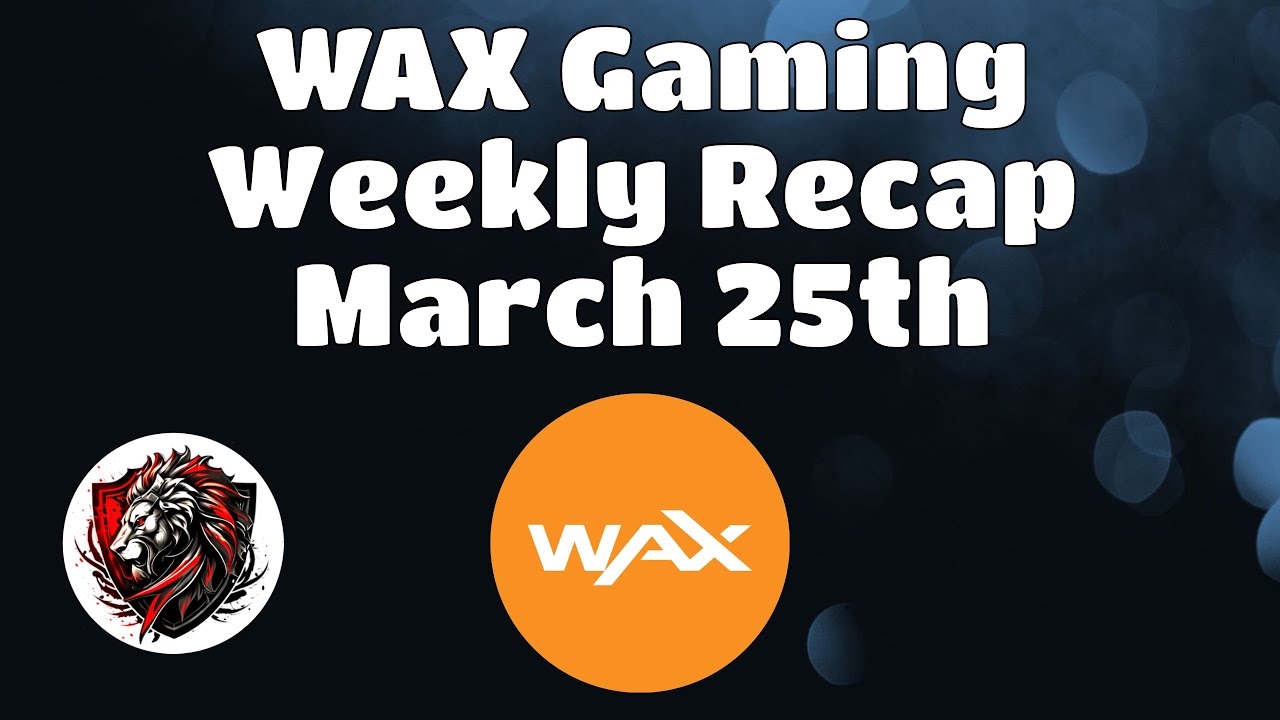 Wax Weekly Recap for March 25th |  The Latest News and Updates for the WAX Blockchain