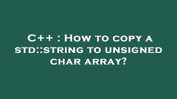 C++ : How to copy a std::string to unsigned char array?