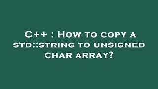 C++ : How to copy a std::string to unsigned char array?
