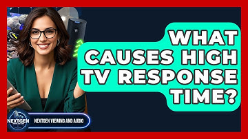 What Causes High TV Response Time? - NextGen Viewing and Audio